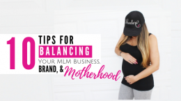 10 Tips For Balancing Your MLM Business, Brand, and Motherhood
