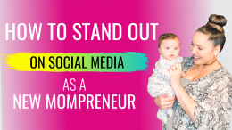 How to Stand Out On Social Media As A New Mompreneur