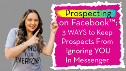 Prospecting on Facebook™: 3 Ways to Keep Prospects from Ignoring You In Messenger