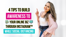 4 Tips to Build Awareness to Your Online Business Through Instagram™ While Social Distancing