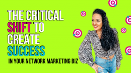 The Critical Shift To Create Success In Your Network Marketing Business